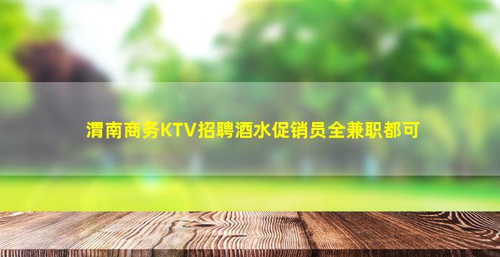 渭南商务KTV招聘酒水促销员全兼职都可